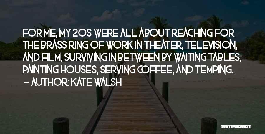 Kate Walsh Quotes: For Me, My 20s Were All About Reaching For The Brass Ring Of Work In Theater, Television, And Film, Surviving