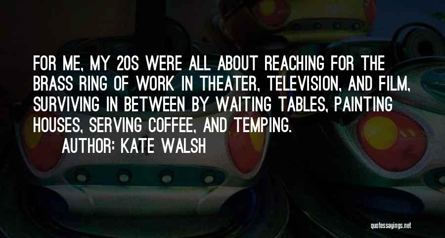 Kate Walsh Quotes: For Me, My 20s Were All About Reaching For The Brass Ring Of Work In Theater, Television, And Film, Surviving