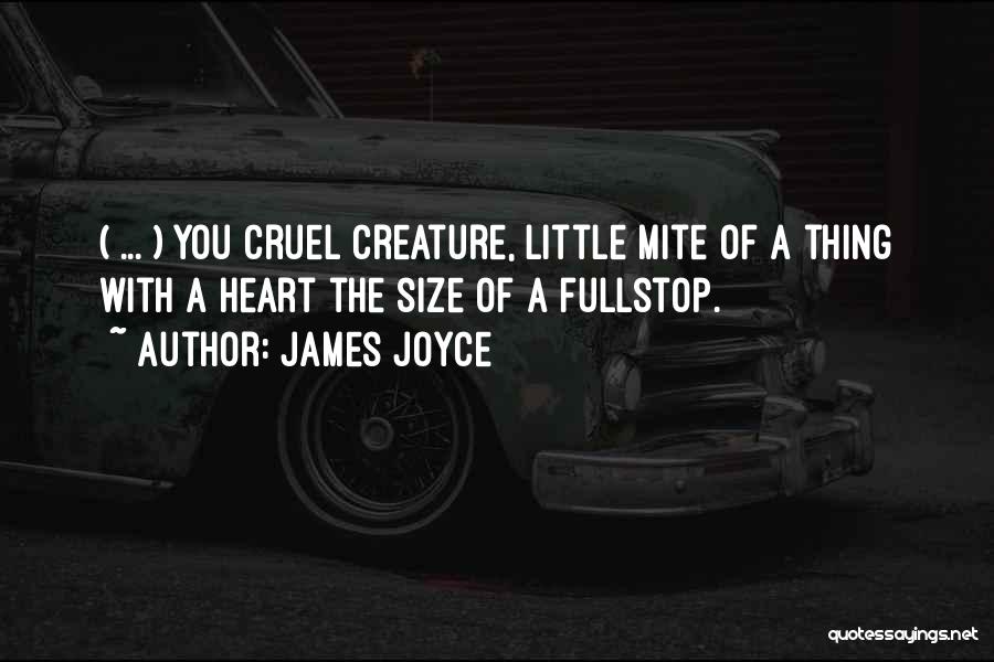 James Joyce Quotes: ( ... ) You Cruel Creature, Little Mite Of A Thing With A Heart The Size Of A Fullstop.