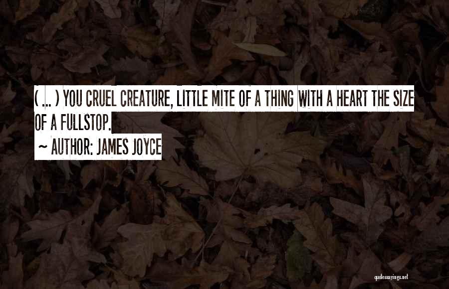 James Joyce Quotes: ( ... ) You Cruel Creature, Little Mite Of A Thing With A Heart The Size Of A Fullstop.