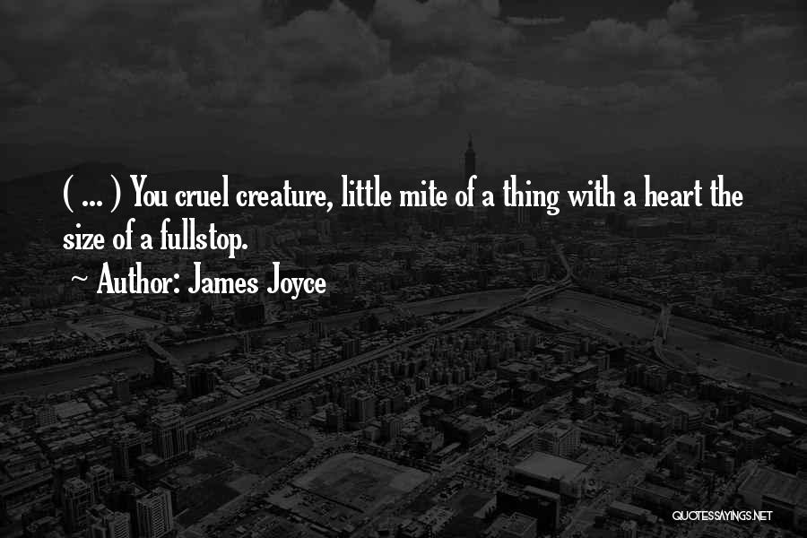 James Joyce Quotes: ( ... ) You Cruel Creature, Little Mite Of A Thing With A Heart The Size Of A Fullstop.