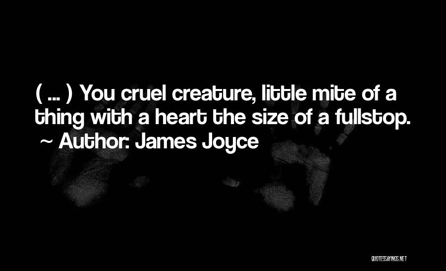 James Joyce Quotes: ( ... ) You Cruel Creature, Little Mite Of A Thing With A Heart The Size Of A Fullstop.