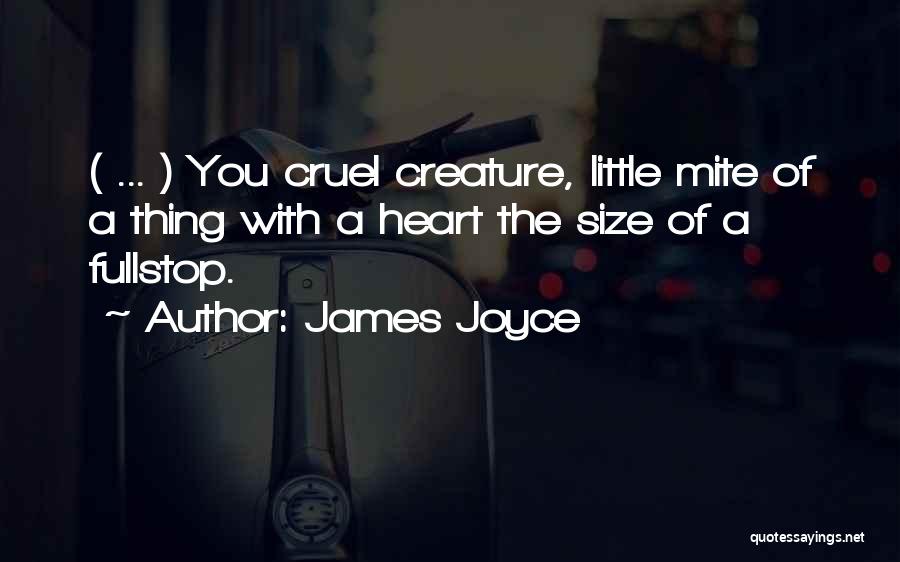 James Joyce Quotes: ( ... ) You Cruel Creature, Little Mite Of A Thing With A Heart The Size Of A Fullstop.