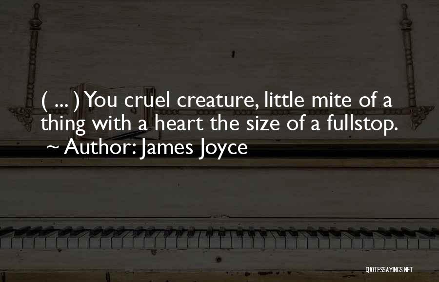 James Joyce Quotes: ( ... ) You Cruel Creature, Little Mite Of A Thing With A Heart The Size Of A Fullstop.