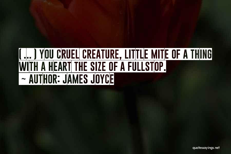 James Joyce Quotes: ( ... ) You Cruel Creature, Little Mite Of A Thing With A Heart The Size Of A Fullstop.