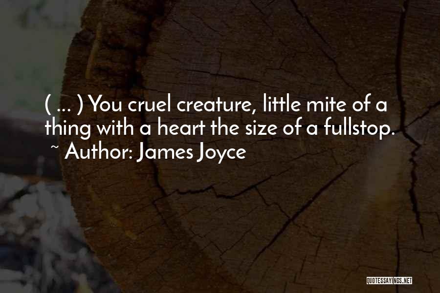 James Joyce Quotes: ( ... ) You Cruel Creature, Little Mite Of A Thing With A Heart The Size Of A Fullstop.