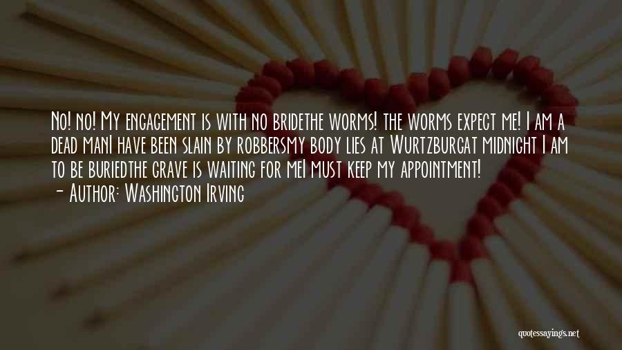 Washington Irving Quotes: No! No! My Engagement Is With No Bridethe Worms! The Worms Expect Me! I Am A Dead Mani Have Been