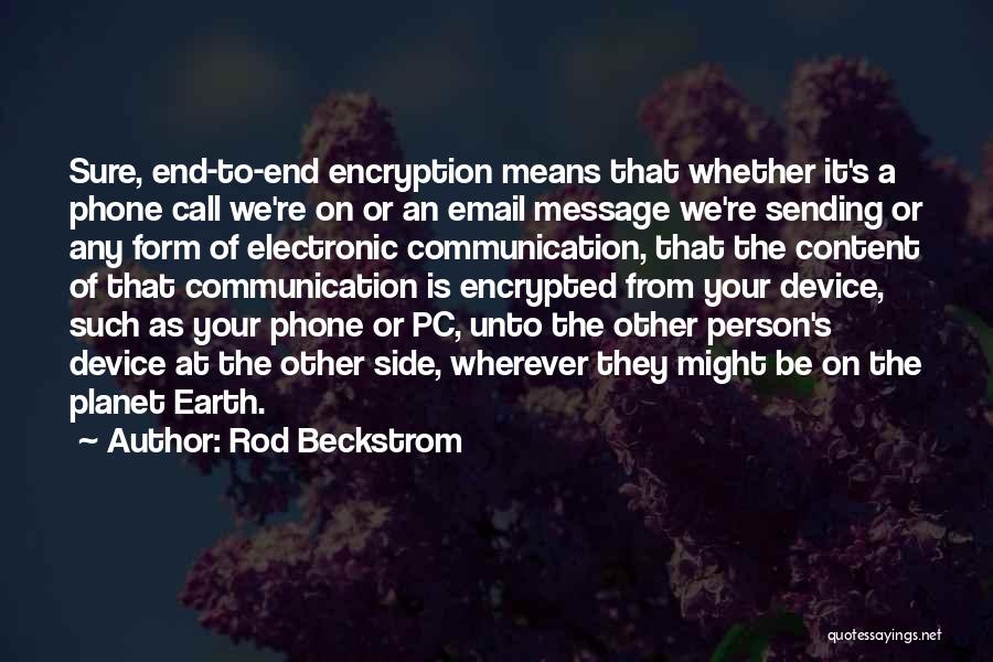 Rod Beckstrom Quotes: Sure, End-to-end Encryption Means That Whether It's A Phone Call We're On Or An Email Message We're Sending Or Any