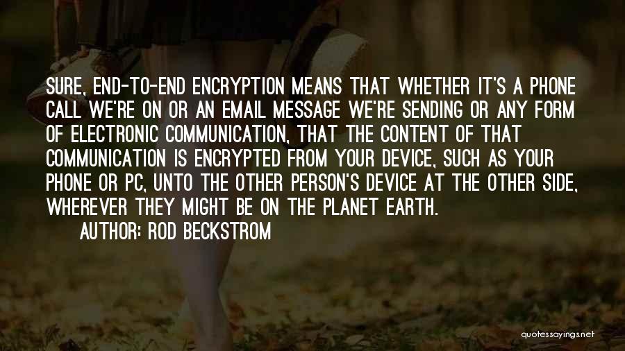 Rod Beckstrom Quotes: Sure, End-to-end Encryption Means That Whether It's A Phone Call We're On Or An Email Message We're Sending Or Any