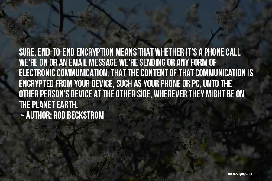 Rod Beckstrom Quotes: Sure, End-to-end Encryption Means That Whether It's A Phone Call We're On Or An Email Message We're Sending Or Any