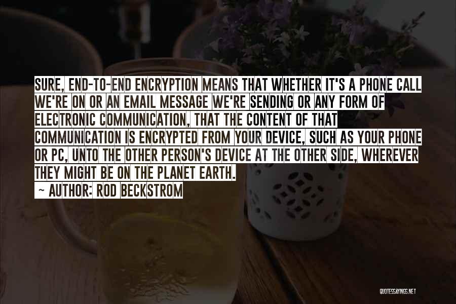 Rod Beckstrom Quotes: Sure, End-to-end Encryption Means That Whether It's A Phone Call We're On Or An Email Message We're Sending Or Any