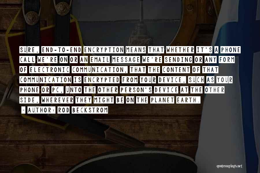Rod Beckstrom Quotes: Sure, End-to-end Encryption Means That Whether It's A Phone Call We're On Or An Email Message We're Sending Or Any