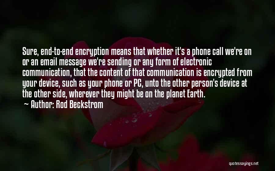 Rod Beckstrom Quotes: Sure, End-to-end Encryption Means That Whether It's A Phone Call We're On Or An Email Message We're Sending Or Any