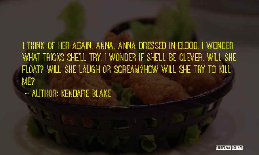 Kendare Blake Quotes: I Think Of Her Again. Anna. Anna Dressed In Blood. I Wonder What Tricks She'll Try. I Wonder If She'll
