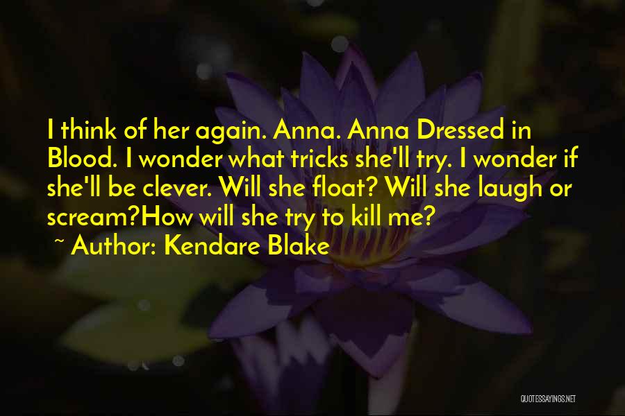 Kendare Blake Quotes: I Think Of Her Again. Anna. Anna Dressed In Blood. I Wonder What Tricks She'll Try. I Wonder If She'll
