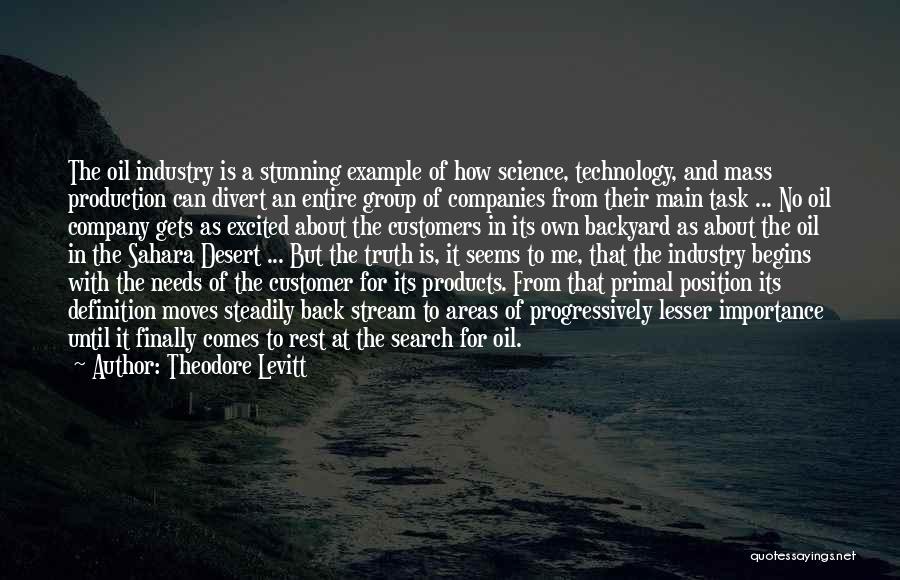 Theodore Levitt Quotes: The Oil Industry Is A Stunning Example Of How Science, Technology, And Mass Production Can Divert An Entire Group Of