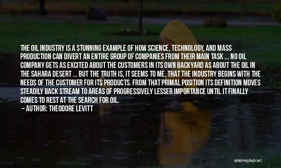 Theodore Levitt Quotes: The Oil Industry Is A Stunning Example Of How Science, Technology, And Mass Production Can Divert An Entire Group Of