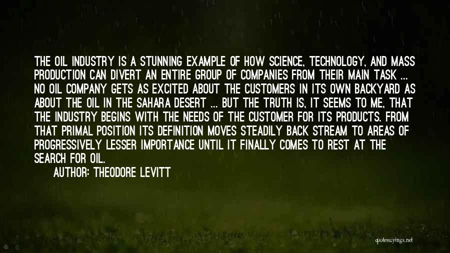 Theodore Levitt Quotes: The Oil Industry Is A Stunning Example Of How Science, Technology, And Mass Production Can Divert An Entire Group Of