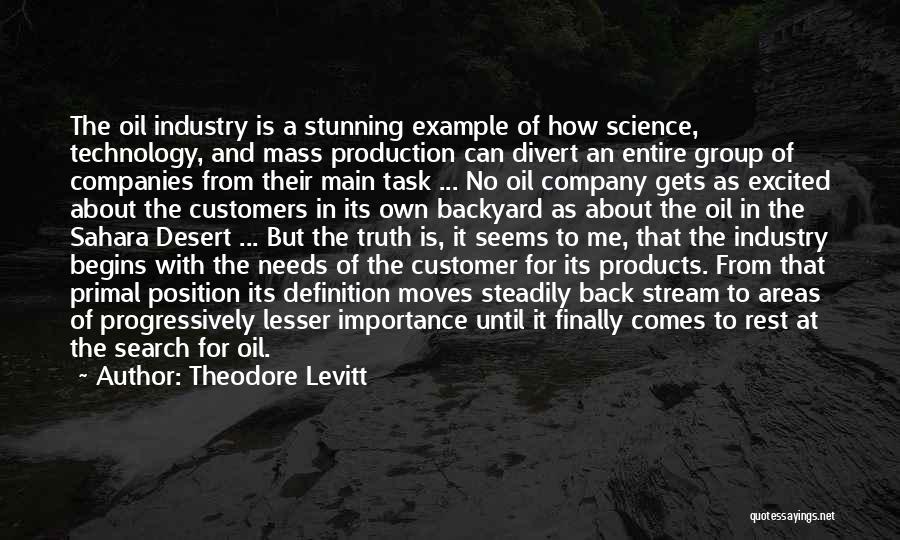 Theodore Levitt Quotes: The Oil Industry Is A Stunning Example Of How Science, Technology, And Mass Production Can Divert An Entire Group Of