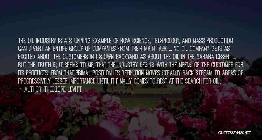 Theodore Levitt Quotes: The Oil Industry Is A Stunning Example Of How Science, Technology, And Mass Production Can Divert An Entire Group Of