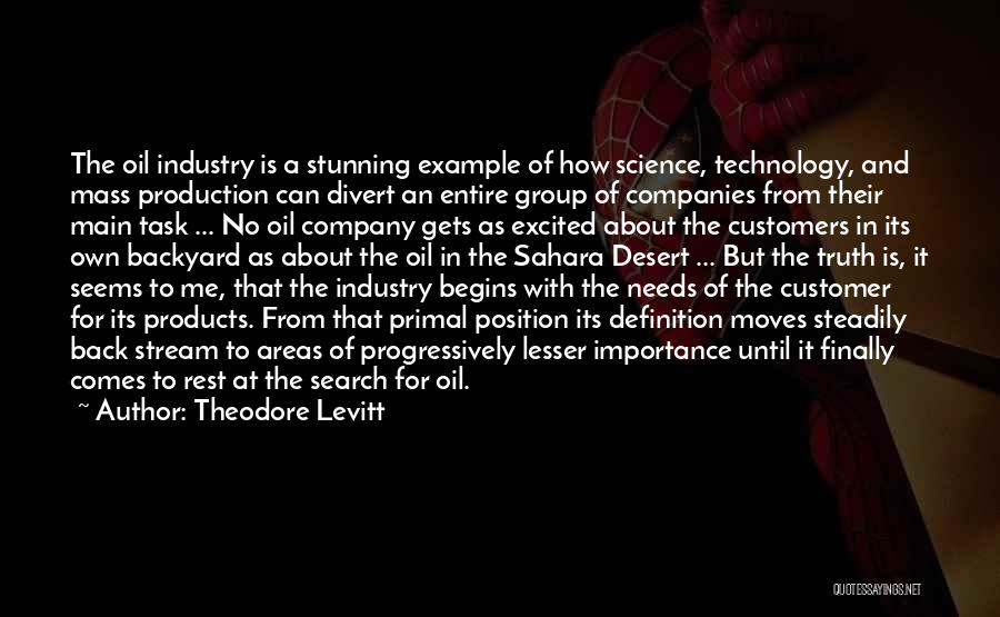 Theodore Levitt Quotes: The Oil Industry Is A Stunning Example Of How Science, Technology, And Mass Production Can Divert An Entire Group Of