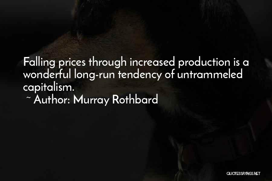 Murray Rothbard Quotes: Falling Prices Through Increased Production Is A Wonderful Long-run Tendency Of Untrammeled Capitalism.