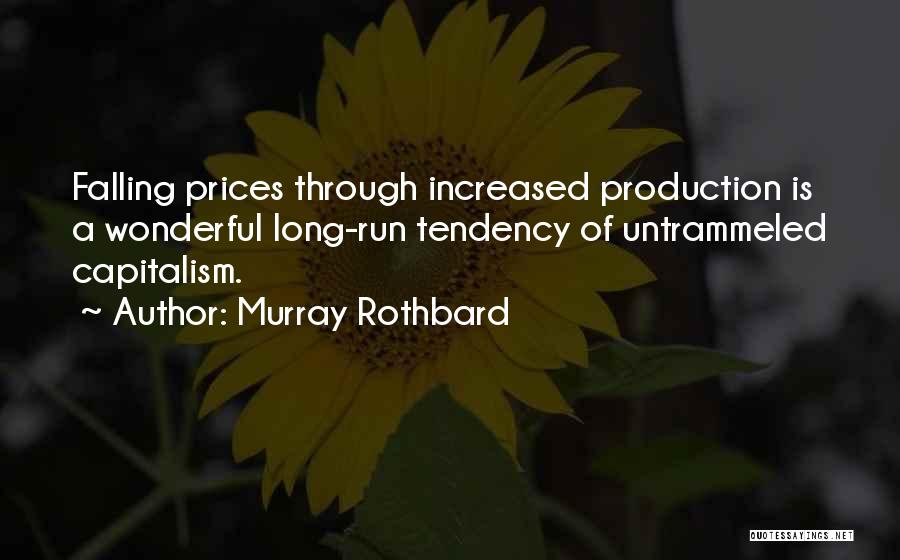 Murray Rothbard Quotes: Falling Prices Through Increased Production Is A Wonderful Long-run Tendency Of Untrammeled Capitalism.