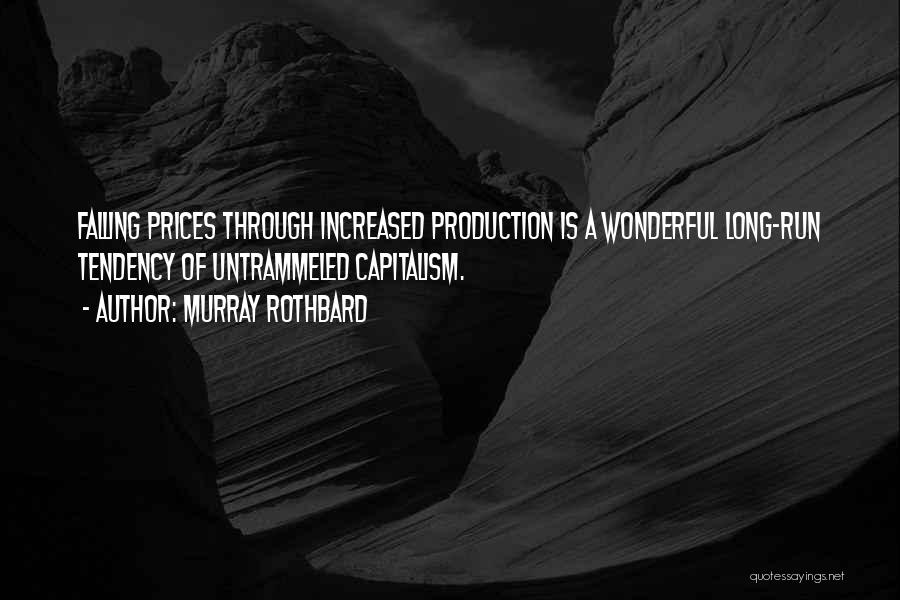 Murray Rothbard Quotes: Falling Prices Through Increased Production Is A Wonderful Long-run Tendency Of Untrammeled Capitalism.