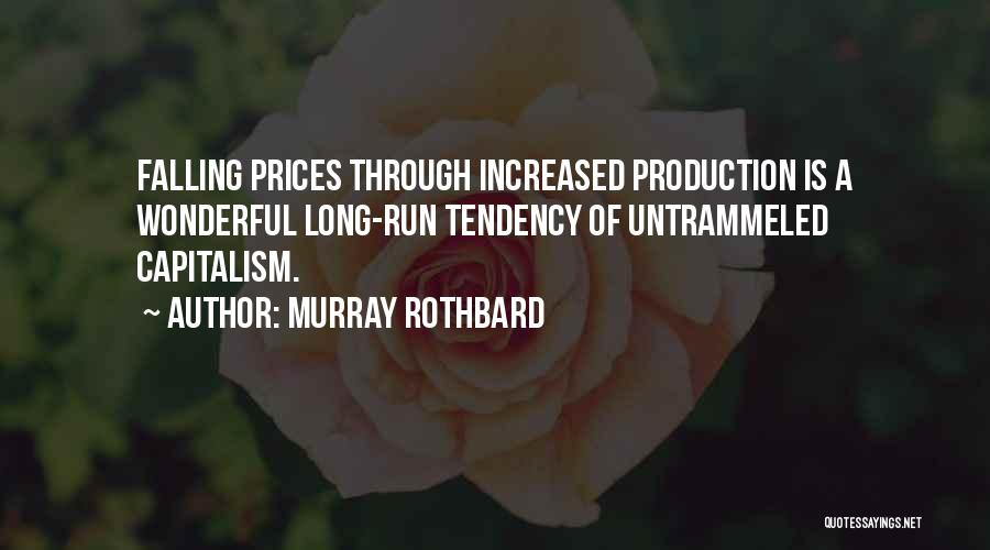 Murray Rothbard Quotes: Falling Prices Through Increased Production Is A Wonderful Long-run Tendency Of Untrammeled Capitalism.