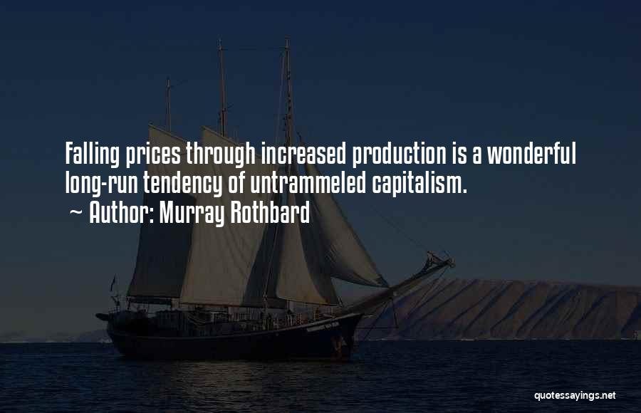 Murray Rothbard Quotes: Falling Prices Through Increased Production Is A Wonderful Long-run Tendency Of Untrammeled Capitalism.