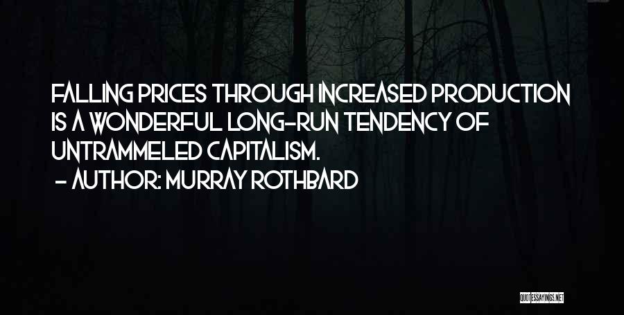 Murray Rothbard Quotes: Falling Prices Through Increased Production Is A Wonderful Long-run Tendency Of Untrammeled Capitalism.