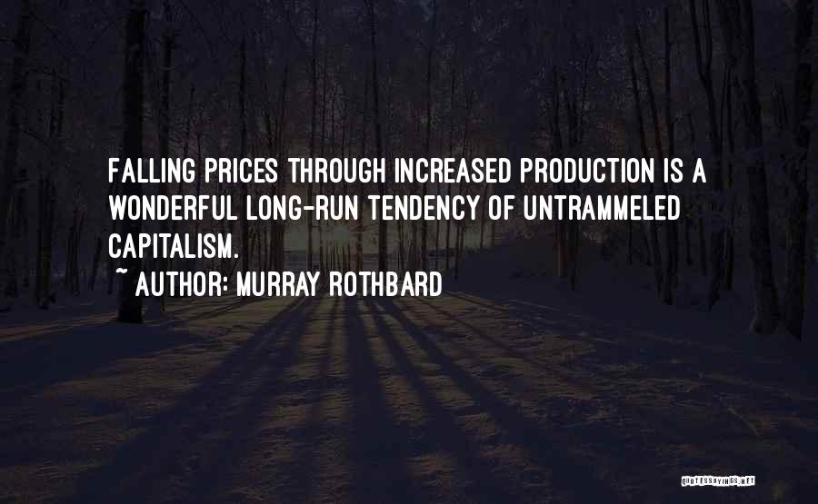 Murray Rothbard Quotes: Falling Prices Through Increased Production Is A Wonderful Long-run Tendency Of Untrammeled Capitalism.