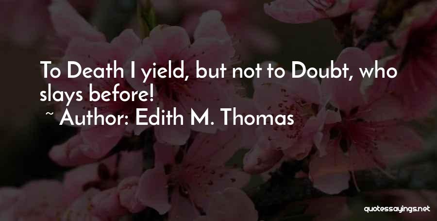 Edith M. Thomas Quotes: To Death I Yield, But Not To Doubt, Who Slays Before!