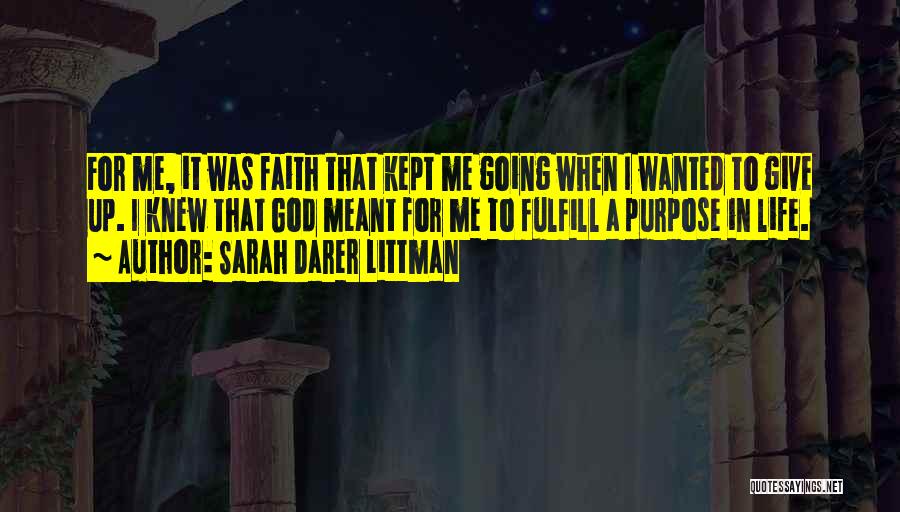 Sarah Darer Littman Quotes: For Me, It Was Faith That Kept Me Going When I Wanted To Give Up. I Knew That God Meant