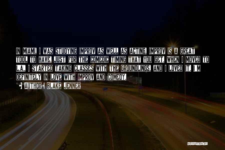 Blake Jenner Quotes: In Miami, I Was Studying Improv As Well As Acting. Improv Is A Great Tool To Have, Just For The