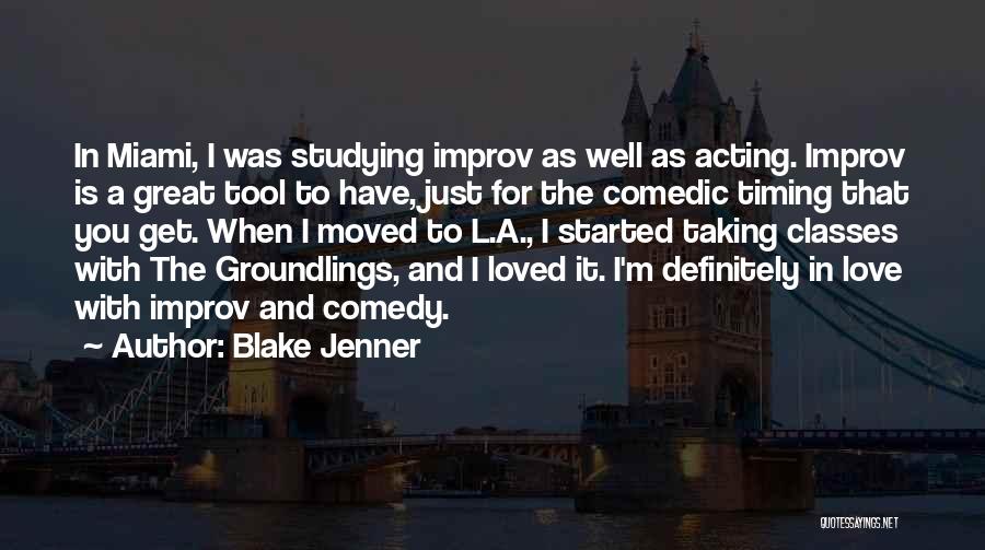 Blake Jenner Quotes: In Miami, I Was Studying Improv As Well As Acting. Improv Is A Great Tool To Have, Just For The