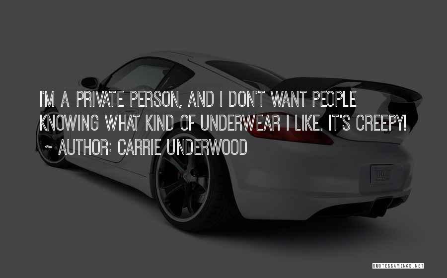 Carrie Underwood Quotes: I'm A Private Person, And I Don't Want People Knowing What Kind Of Underwear I Like. It's Creepy!
