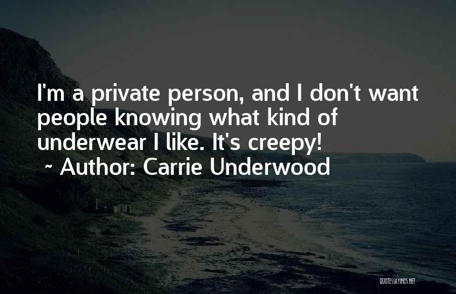 Carrie Underwood Quotes: I'm A Private Person, And I Don't Want People Knowing What Kind Of Underwear I Like. It's Creepy!