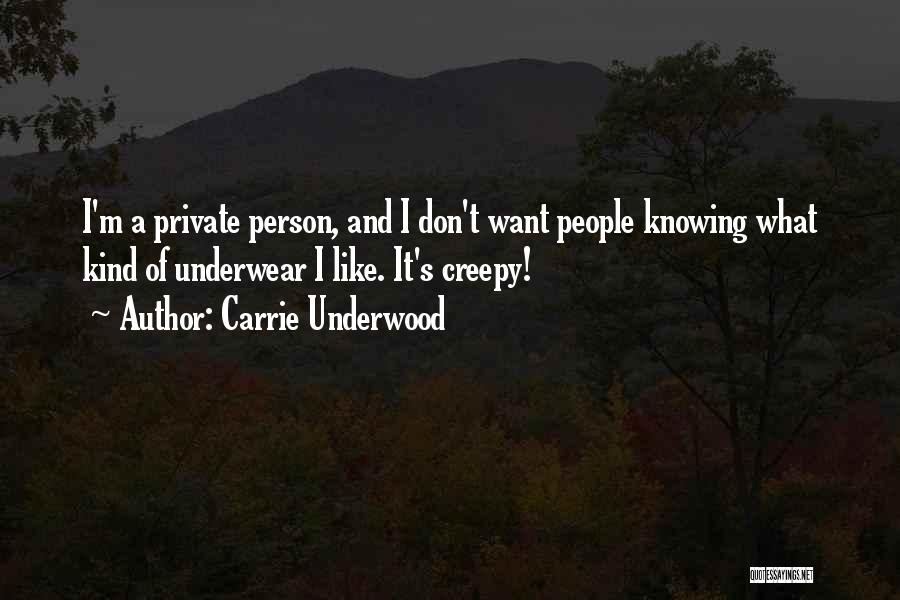 Carrie Underwood Quotes: I'm A Private Person, And I Don't Want People Knowing What Kind Of Underwear I Like. It's Creepy!