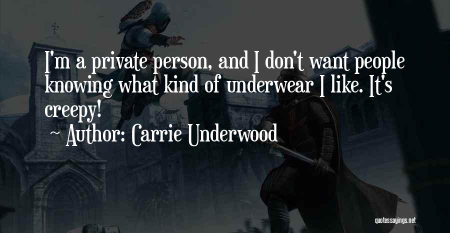 Carrie Underwood Quotes: I'm A Private Person, And I Don't Want People Knowing What Kind Of Underwear I Like. It's Creepy!