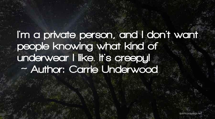 Carrie Underwood Quotes: I'm A Private Person, And I Don't Want People Knowing What Kind Of Underwear I Like. It's Creepy!