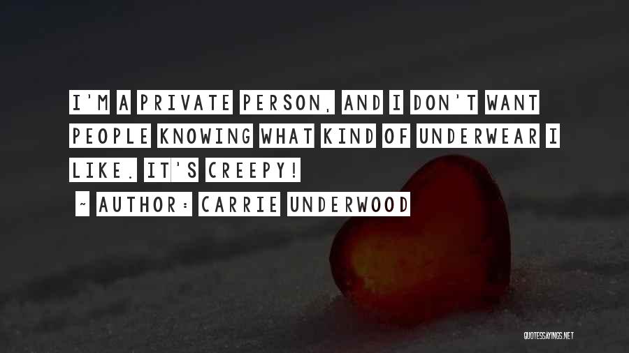 Carrie Underwood Quotes: I'm A Private Person, And I Don't Want People Knowing What Kind Of Underwear I Like. It's Creepy!