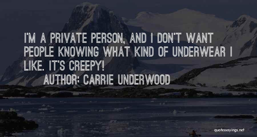 Carrie Underwood Quotes: I'm A Private Person, And I Don't Want People Knowing What Kind Of Underwear I Like. It's Creepy!