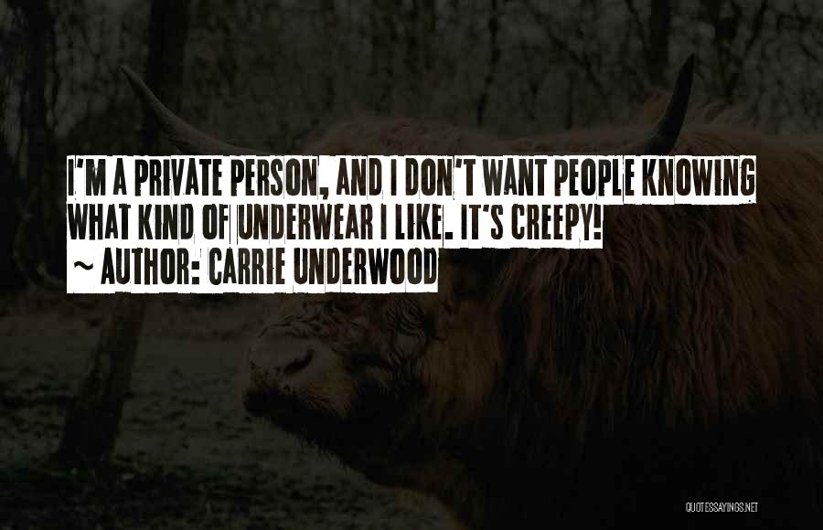 Carrie Underwood Quotes: I'm A Private Person, And I Don't Want People Knowing What Kind Of Underwear I Like. It's Creepy!