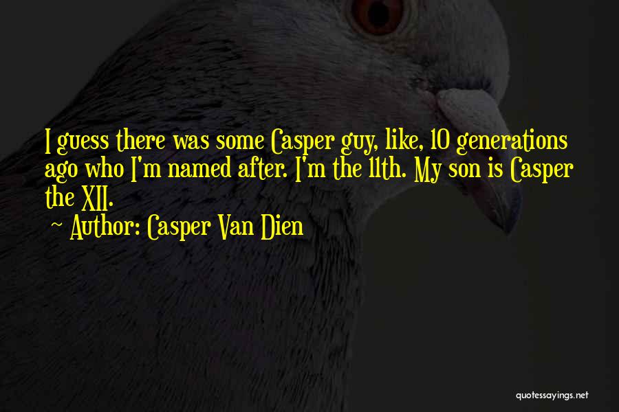 Casper Van Dien Quotes: I Guess There Was Some Casper Guy, Like, 10 Generations Ago Who I'm Named After. I'm The 11th. My Son
