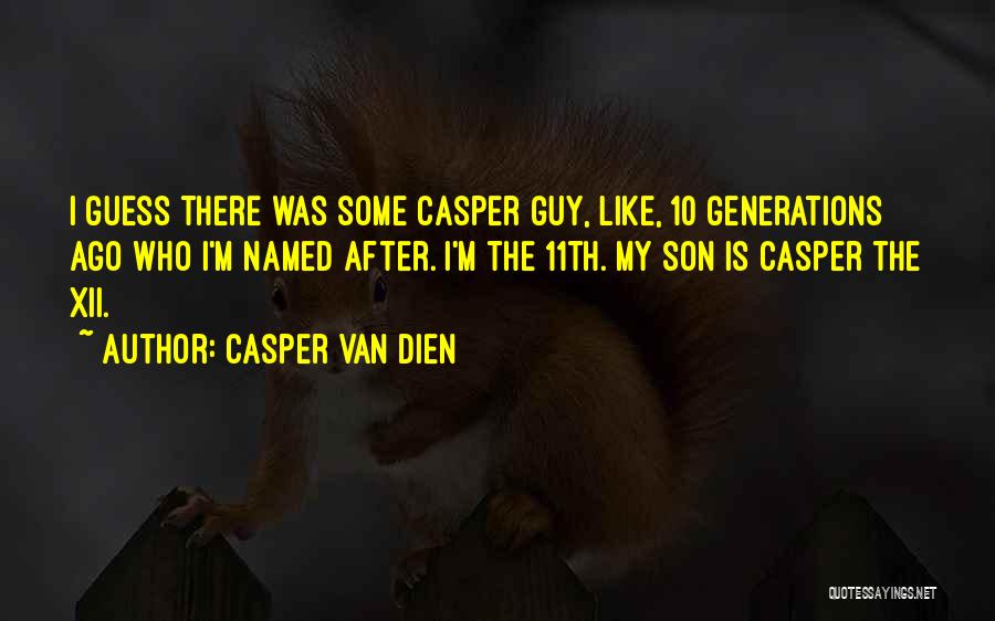 Casper Van Dien Quotes: I Guess There Was Some Casper Guy, Like, 10 Generations Ago Who I'm Named After. I'm The 11th. My Son