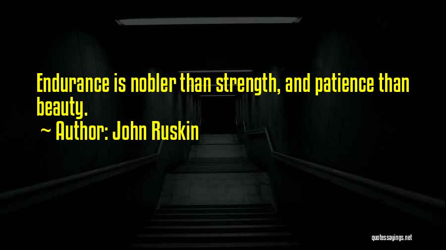 John Ruskin Quotes: Endurance Is Nobler Than Strength, And Patience Than Beauty.