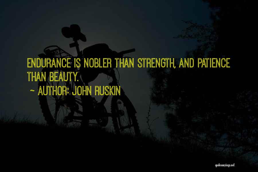 John Ruskin Quotes: Endurance Is Nobler Than Strength, And Patience Than Beauty.