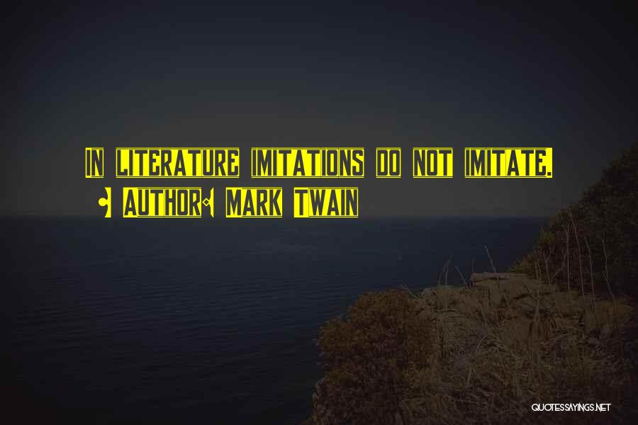 Mark Twain Quotes: In Literature Imitations Do Not Imitate.