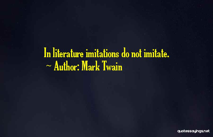 Mark Twain Quotes: In Literature Imitations Do Not Imitate.